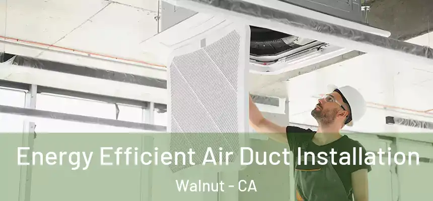  Energy Efficient Air Duct Installation Walnut - CA