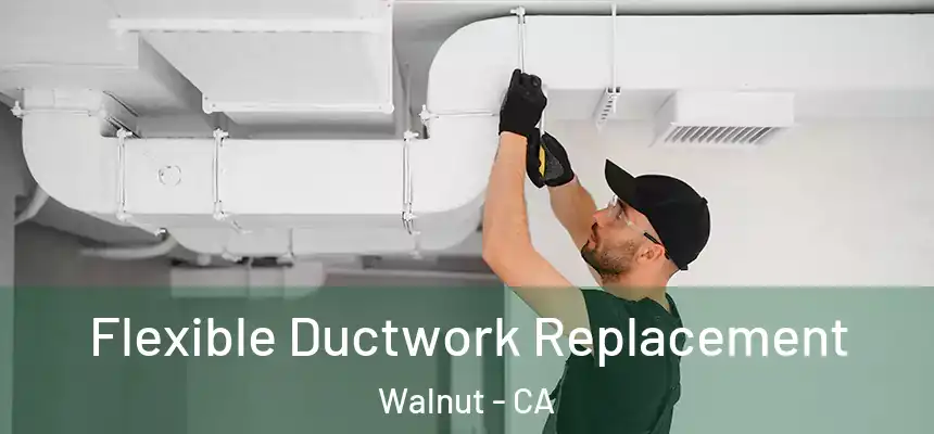  Flexible Ductwork Replacement Walnut - CA