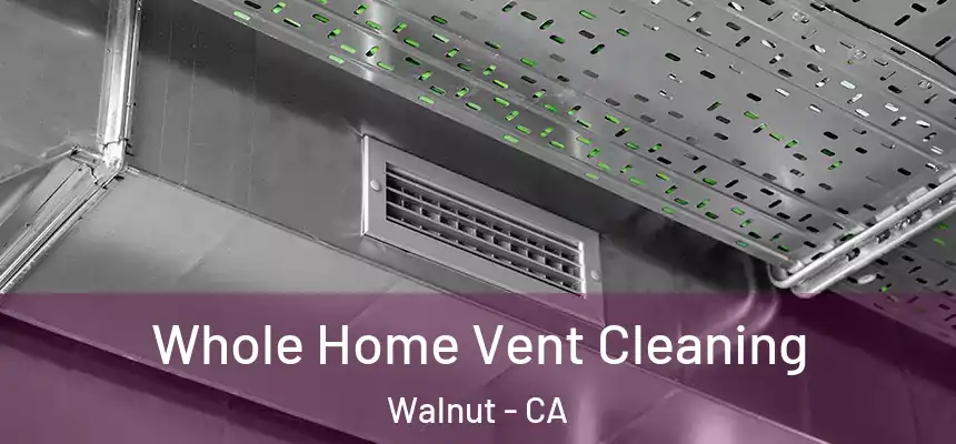Whole Home Vent Cleaning Walnut - CA